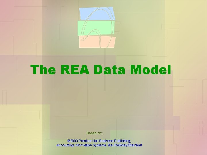 The REA Data Model Based on: © 2003 Prentice Hall Business Publishing, Accounting Information