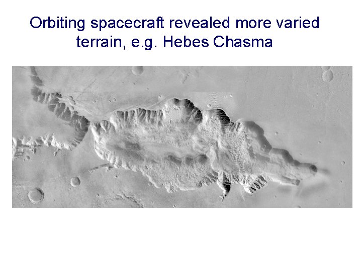 Orbiting spacecraft revealed more varied terrain, e. g. Hebes Chasma 