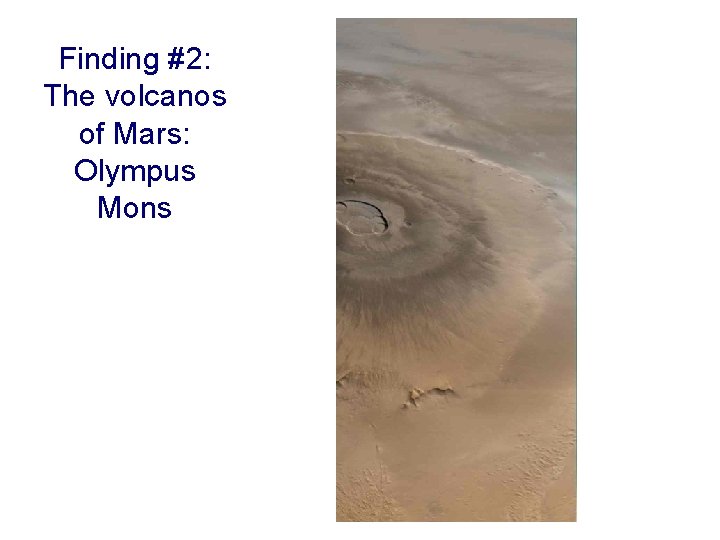 Finding #2: The volcanos of Mars: Olympus Mons Notice smooth, uncratered Slopes of mountain