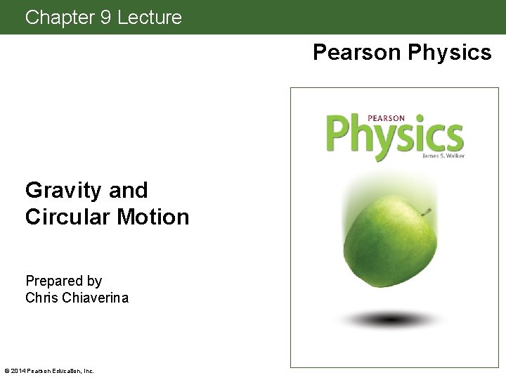 Chapter 9 Lecture Pearson Physics Gravity and Circular Motion Prepared by Chris Chiaverina ©