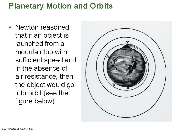 Planetary Motion and Orbits • Newton reasoned that if an object is launched from