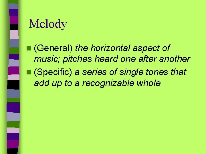 Melody n (General) the horizontal aspect of music; pitches heard one after another n