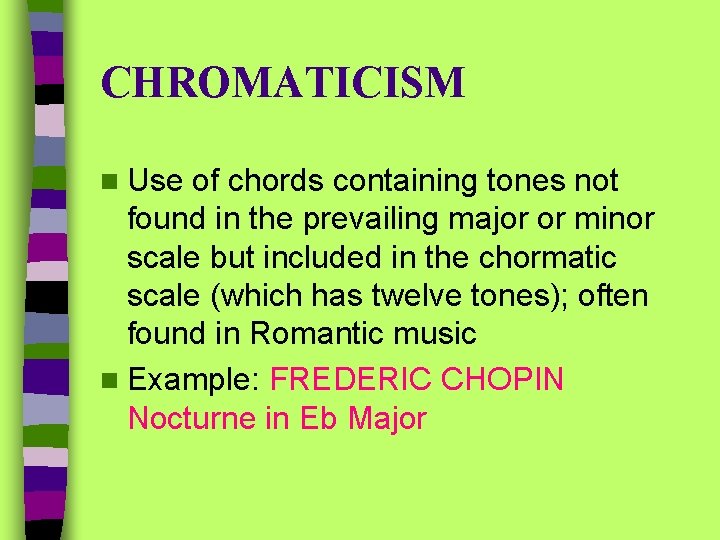 CHROMATICISM n Use of chords containing tones not found in the prevailing major or