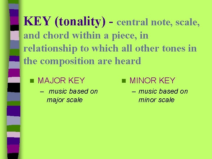 KEY (tonality) - central note, scale, and chord within a piece, in relationship to