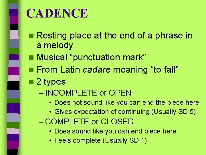 CADENCE n Resting place at the end of a phrase in a melody n