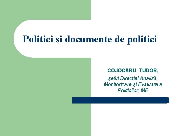 Politici şi documente de politici COJOCARU TUDOR, şeful Direcţiei Analiză, Monitorizare şi Evaluare a