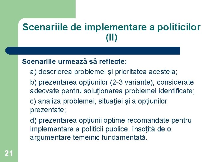 Scenariile de implementare a politicilor (II) Scenariile urmează să reflecte: a) descrierea problemei şi
