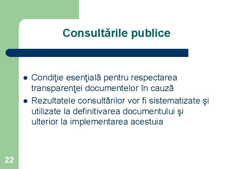 Consultările publice l l 22 Condiţie esenţială pentru respectarea transparenţei documentelor în cauză Rezultatele