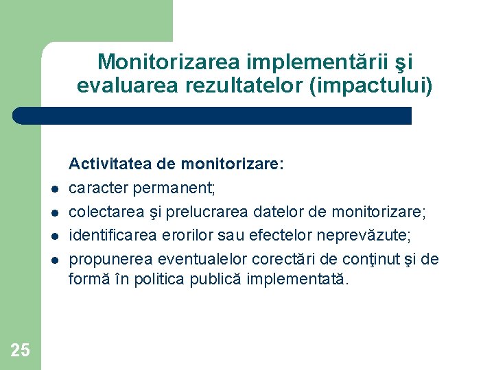 Monitorizarea implementării şi evaluarea rezultatelor (impactului) l l 25 Activitatea de monitorizare: caracter permanent;