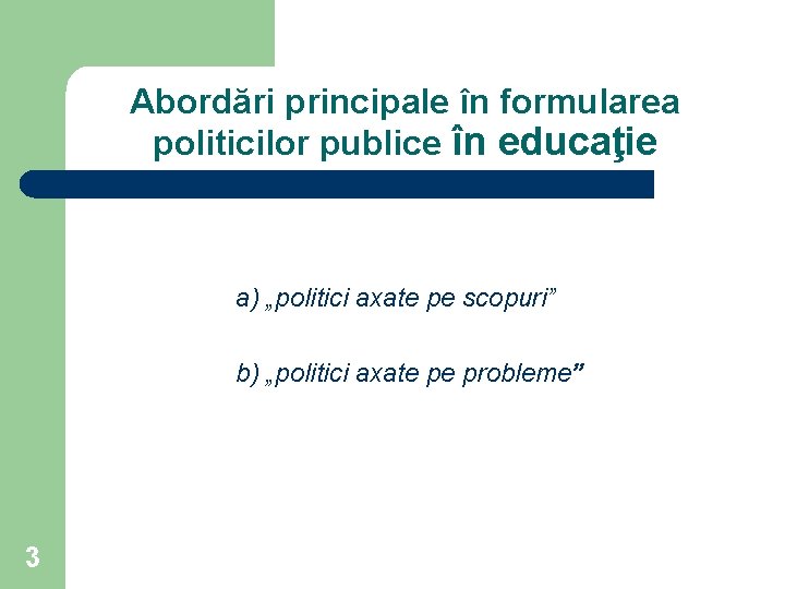 Abordări principale în formularea politicilor publice în educaţie a) „politici axate pe scopuri” b)