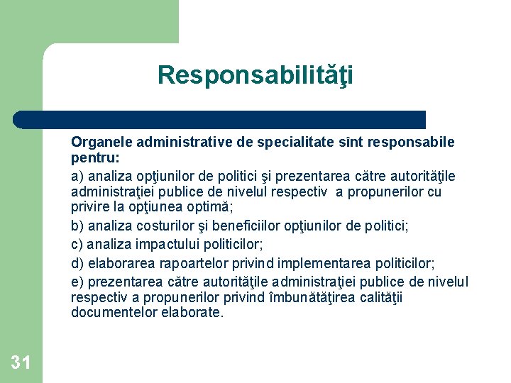 Responsabilităţi Organele administrative de specialitate sînt responsabile pentru: a) analiza opţiunilor de politici şi