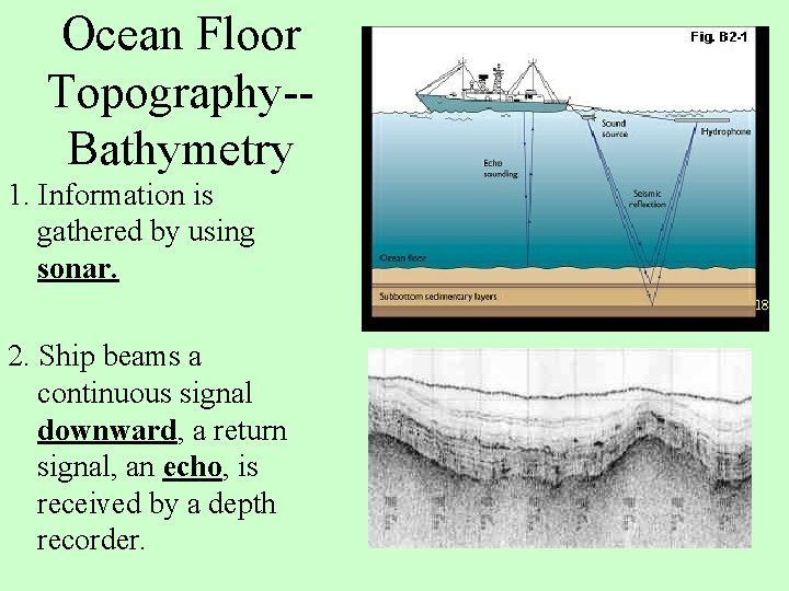 Ocean Floor Topography-Bathymetry 1. Information is gathered by using sonar. 2. Ship beams a