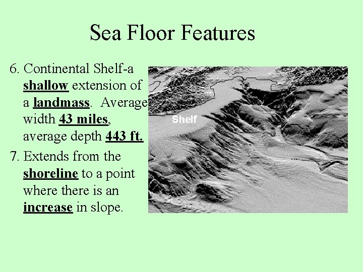 Sea Floor Features 6. Continental Shelf-a shallow extension of a landmass. Average width 43
