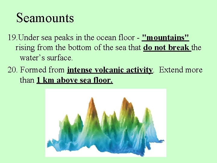 Seamounts 19. Under sea peaks in the ocean floor - "mountains" rising from the