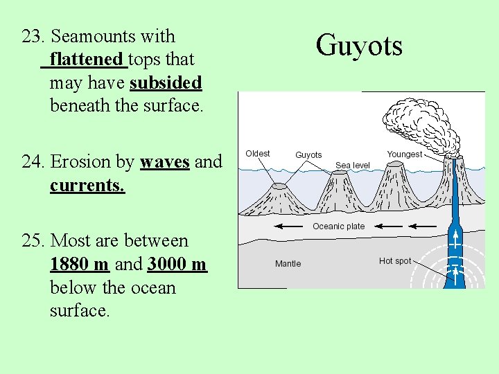 23. Seamounts with flattened tops that may have subsided beneath the surface. 24. Erosion