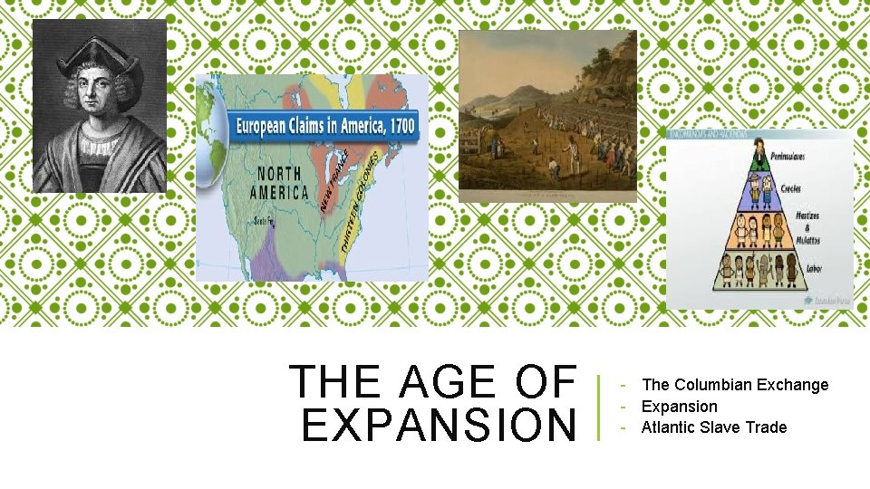 THE AGE OF EXPANSION - The Columbian Exchange - Expansion - Atlantic Slave Trade
