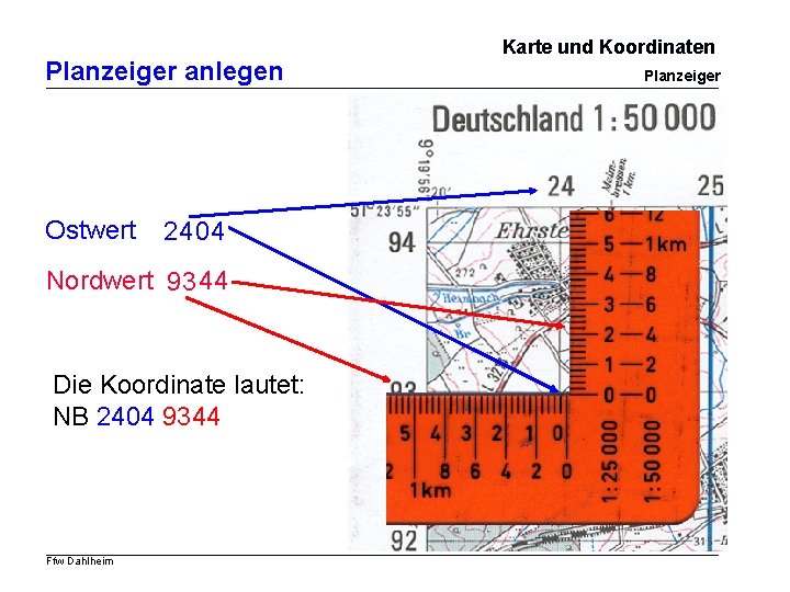 Planzeiger anlegen Ostwert 2404 Nordwert 9344 Die Koordinate lautet: NB 2404 9344 Ffw Dahlheim