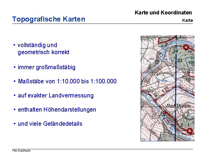 Topografische Karten • vollständig und geometrisch korrekt • immer großmaßstäbig • Maßstäbe von 1: