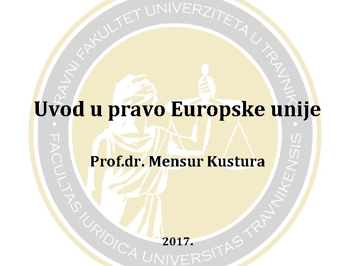 Uvod u pravo Europske unije Prof. dr. Mensur Kustura 2017. 