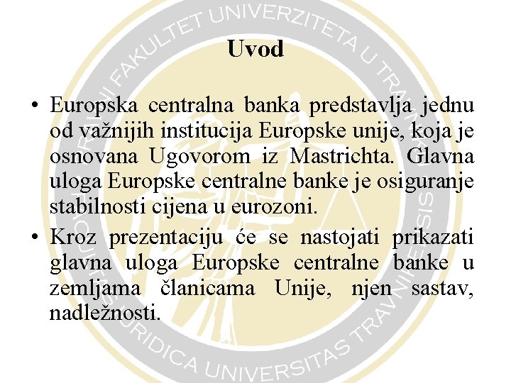 Uvod • Europska centralna banka predstavlja jednu od važnijih institucija Europske unije, koja je