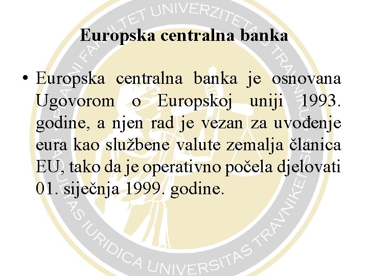 Europska centralna banka • Europska centralna banka je osnovana Ugovorom o Europskoj uniji 1993.