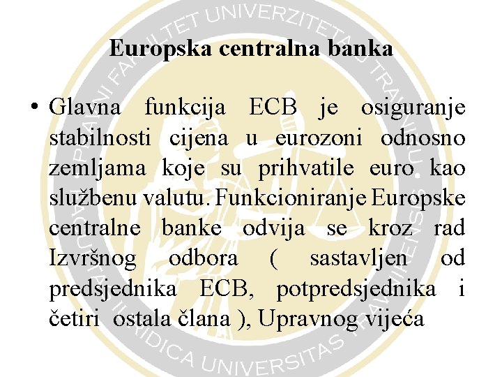 Europska centralna banka • Glavna funkcija ECB je osiguranje stabilnosti cijena u eurozoni odnosno
