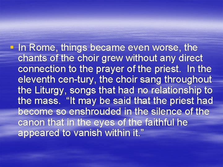 § In Rome, things became even worse, the chants of the choir grew without