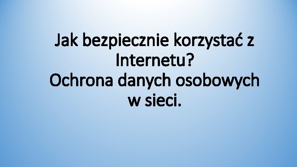 Jak bezpiecznie korzystać z Internetu? Ochrona danych osobowych w sieci. 