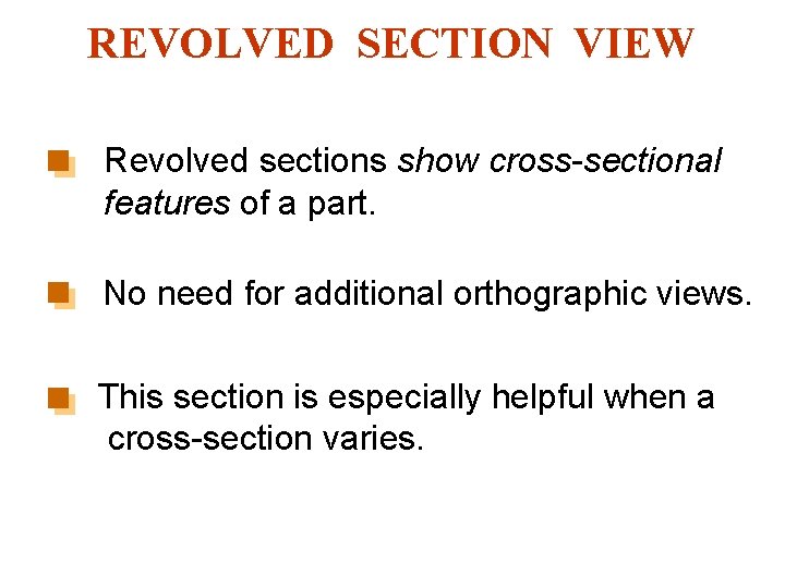 REVOLVED SECTION VIEW Revolved sections show cross-sectional features of a part. No need for