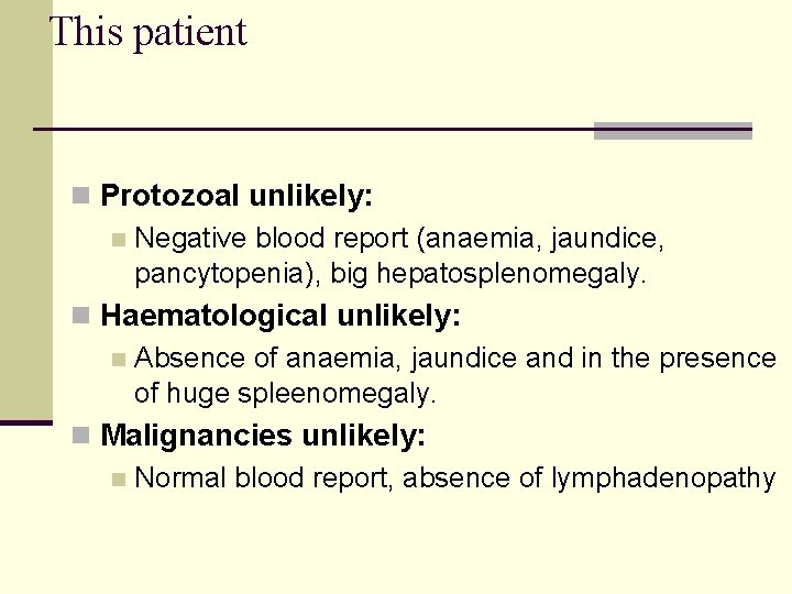 This patient n Protozoal unlikely: n Negative blood report (anaemia, jaundice, pancytopenia), big hepatosplenomegaly.
