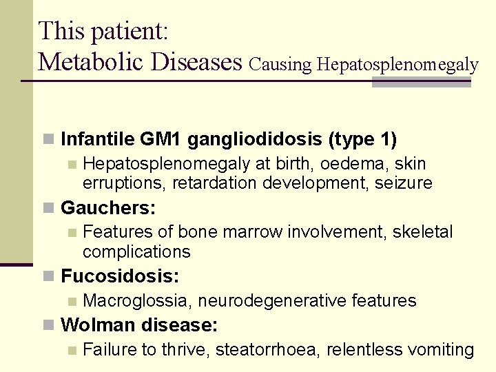 This patient: Metabolic Diseases Causing Hepatosplenomegaly n Infantile GM 1 gangliodidosis (type 1) n