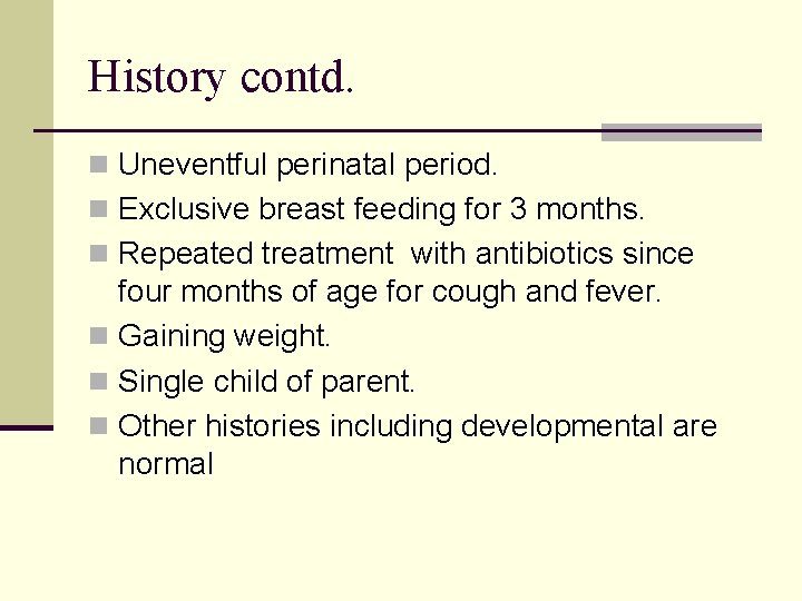 History contd. n Uneventful perinatal period. n Exclusive breast feeding for 3 months. n