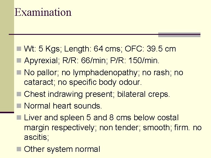 Examination n Wt: 5 Kgs; Length: 64 cms; OFC: 39. 5 cm n Apyrexial;