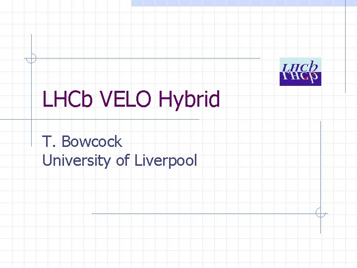 LHCb VELO Hybrid T. Bowcock University of Liverpool 