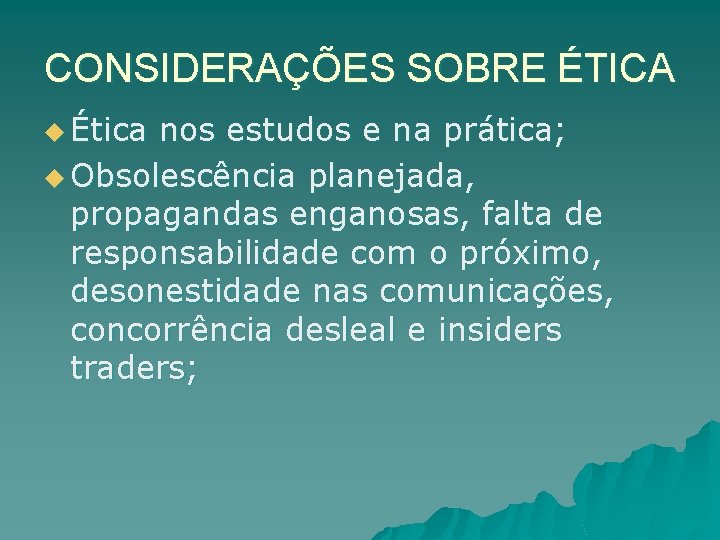 CONSIDERAÇÕES SOBRE ÉTICA u Ética nos estudos e na prática; u Obsolescência planejada, propagandas