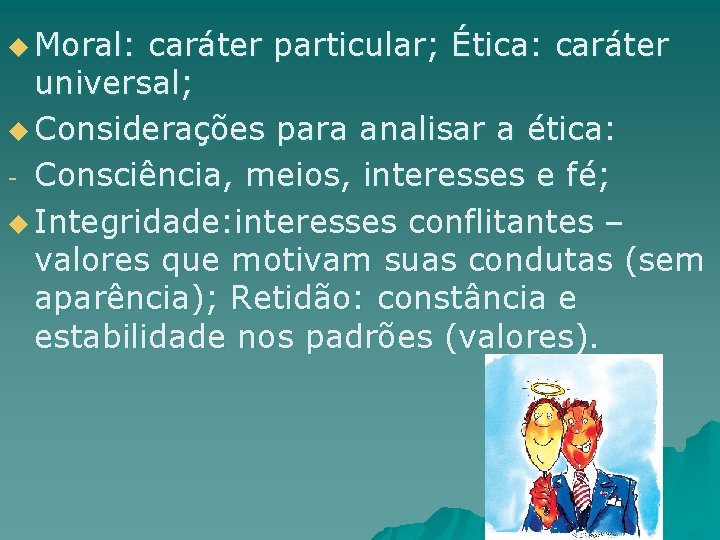 u Moral: caráter particular; Ética: caráter universal; u Considerações para analisar a ética: -