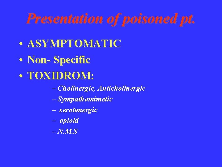 Presentation of poisoned pt. • ASYMPTOMATIC • Non- Specific • TOXIDROM: – Cholinergic, Anticholinergic