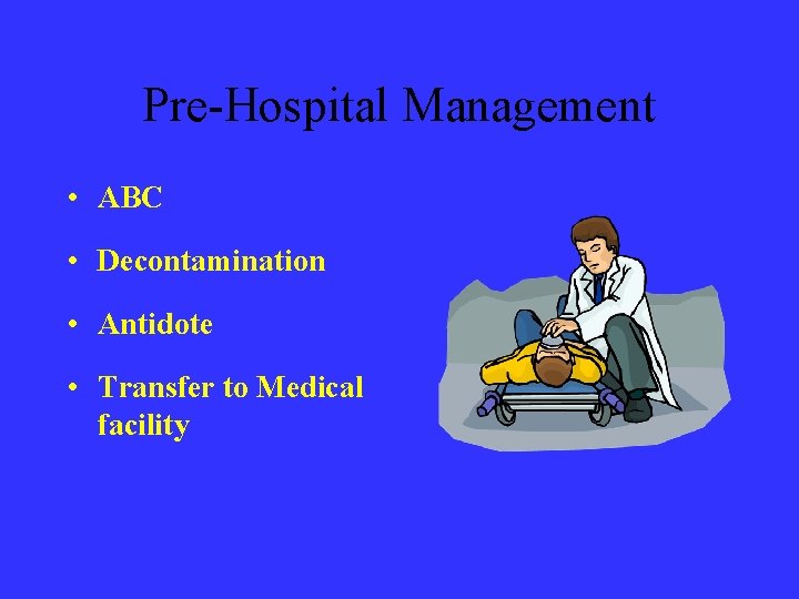 Pre-Hospital Management • ABC • Decontamination • Antidote • Transfer to Medical facility 