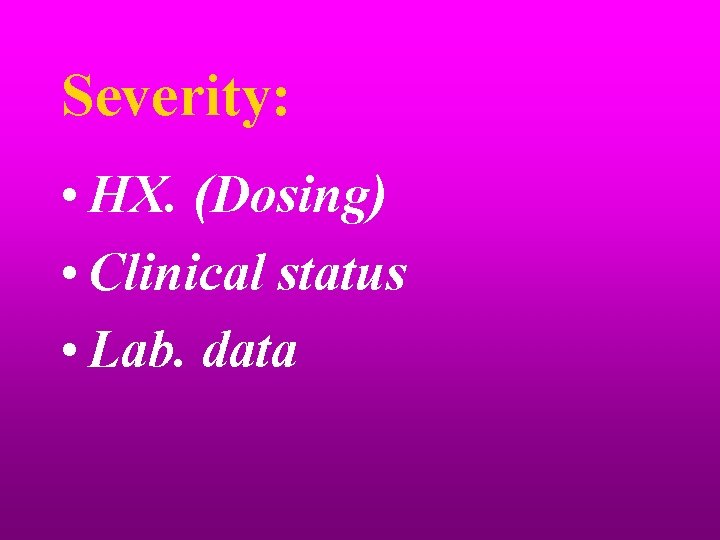 Severity: • HX. (Dosing) • Clinical status • Lab. data 