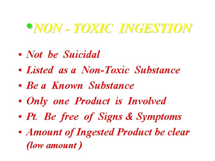  • NON - TOXIC INGESTION • • • Not be Suicidal Listed as