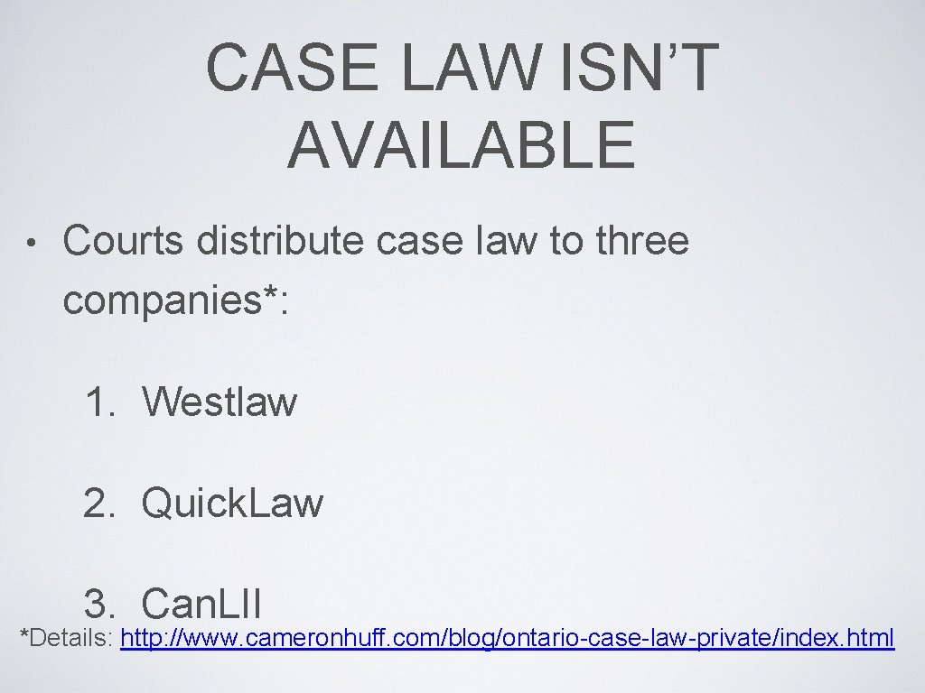 CASE LAW ISN’T AVAILABLE • Courts distribute case law to three companies*: 1. Westlaw