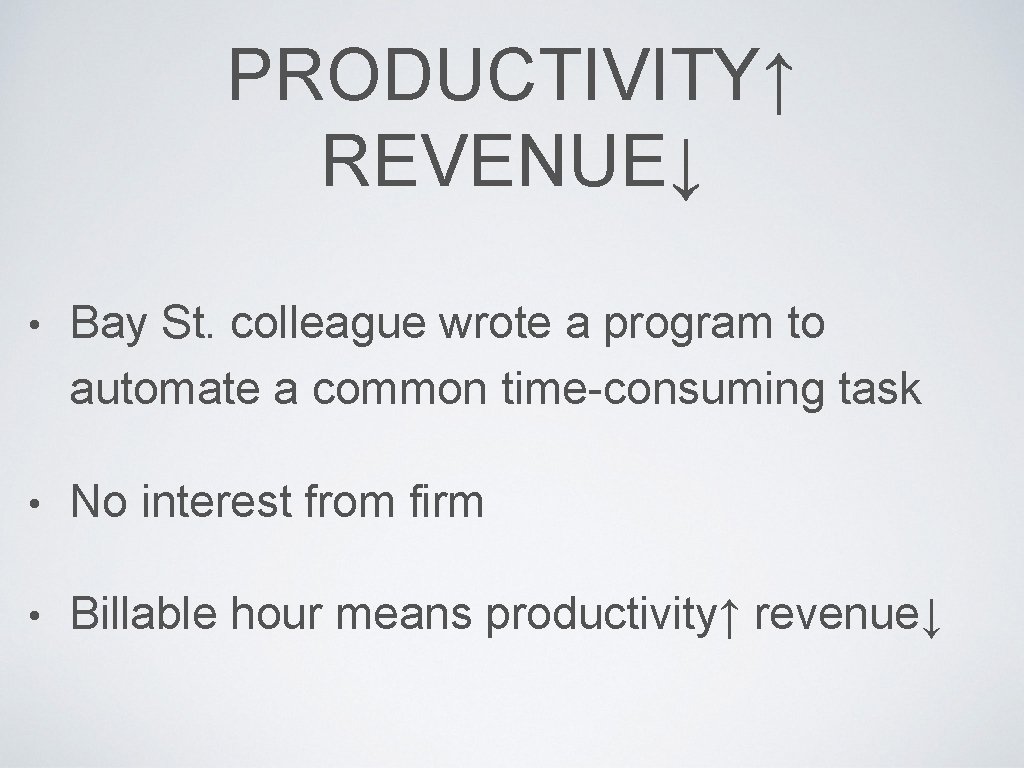 PRODUCTIVITY↑ REVENUE↓ • Bay St. colleague wrote a program to automate a common time-consuming