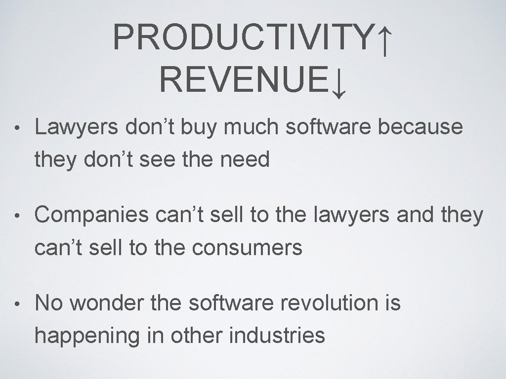 PRODUCTIVITY↑ REVENUE↓ • Lawyers don’t buy much software because they don’t see the need