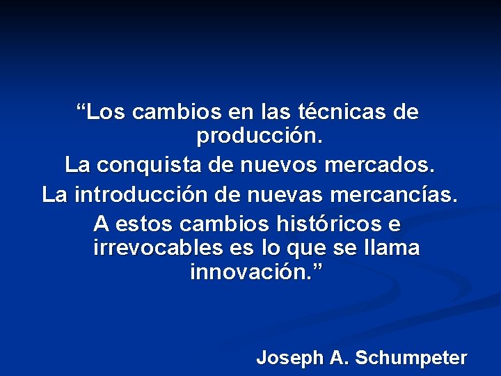 “Los cambios en las técnicas de producción. La conquista de nuevos mercados. La introducción