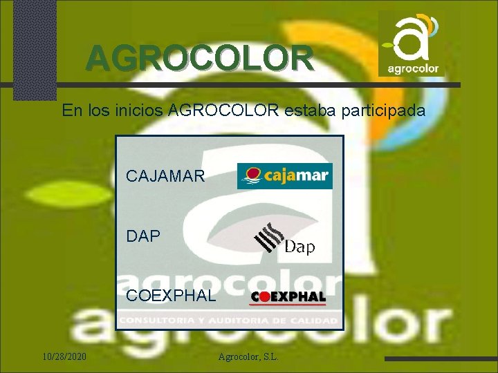 AGROCOLOR En los inicios AGROCOLOR estaba participada CAJAMAR DAP COEXPHAL 10/28/2020 Agrocolor, S. L.