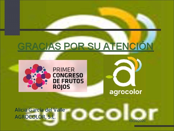 GRACIAS POR SU ATENCIÓN Alicia García del Valle AGROCOLOR, S. L. 10/28/2020 