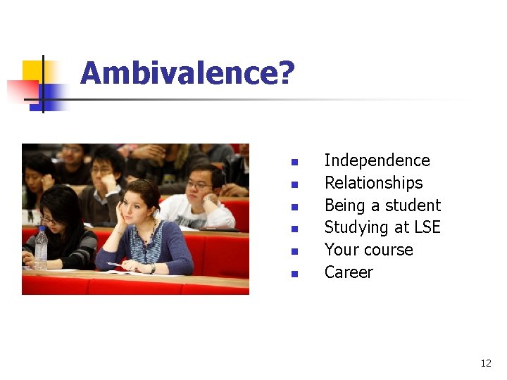 Ambivalence? n n n Independence Relationships Being a student Studying at LSE Your course Ambivalence? n n n Independence Relationships Being a student Studying at LSE Your course