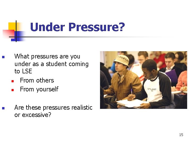 Under Pressure? n n What pressures are you under as a student coming to Under Pressure? n n What pressures are you under as a student coming to