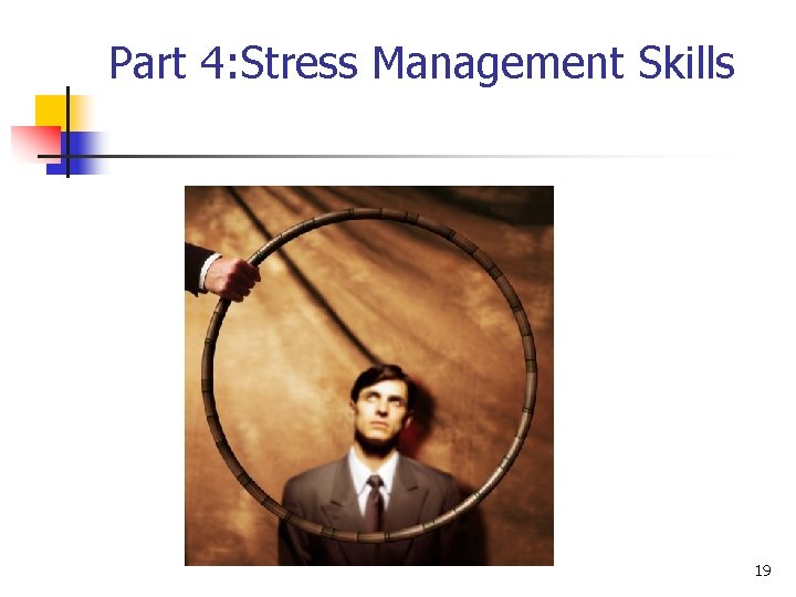 Part 4: Stress Management Skills 19 Part 4: Stress Management Skills 19