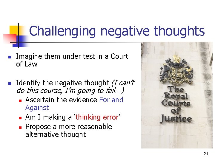 Challenging negative thoughts n n Imagine them under test in a Court of Law Challenging negative thoughts n n Imagine them under test in a Court of Law
